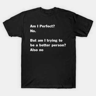 Am I Perfect No But Am I Trying To Be A Better Person Also T-Shirt